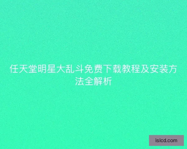 任天堂明星大乱斗免费下载教程及安装方法全解析