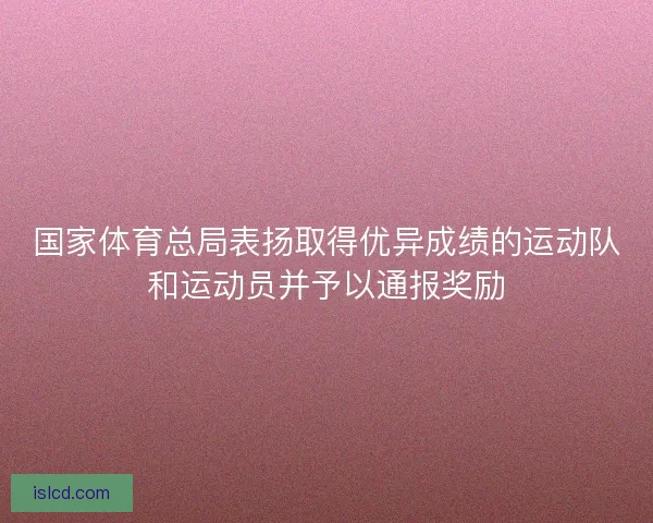国家体育总局表扬取得优异成绩的运动队和运动员并予以通报奖励